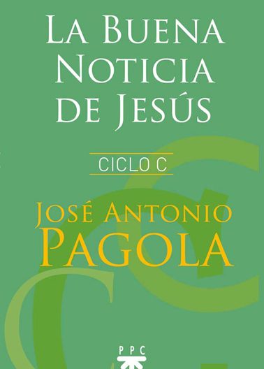 La Buena Noticia de Jesús. Ciclo C, José Antonio Pagola, PPC